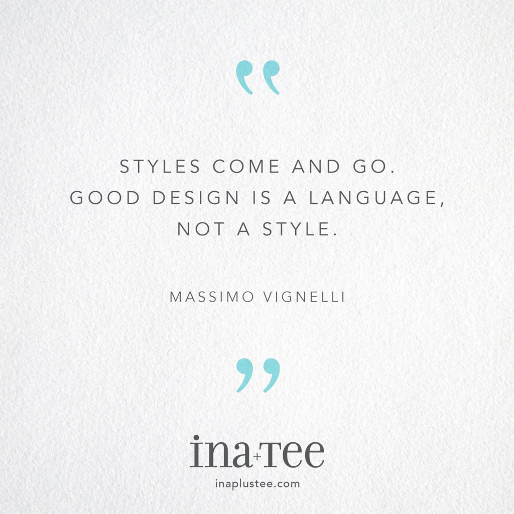“Styles come and go. Good design is a language, not a style.” -Massimo Vignelli