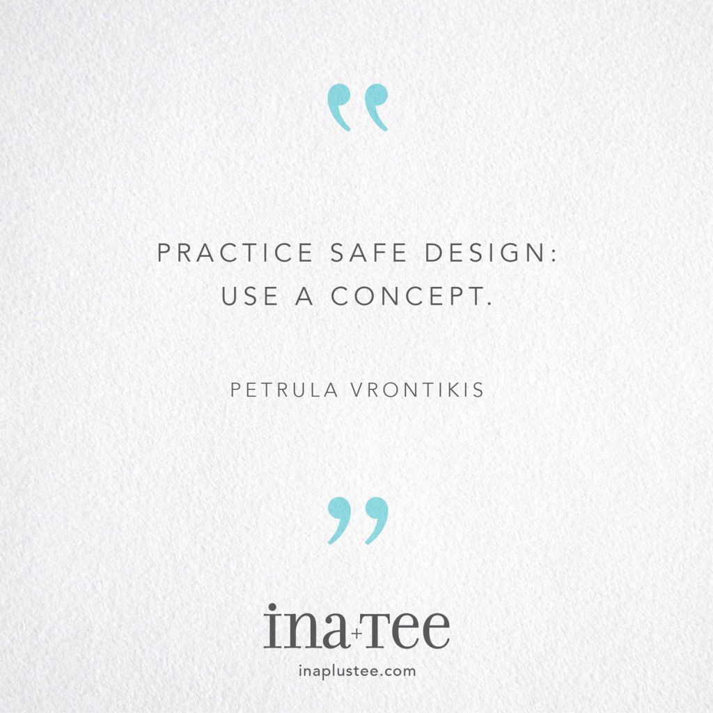 Design Quotables No. 6 / “Practice safe design: Use a concept.” -Petrula Vrontikis