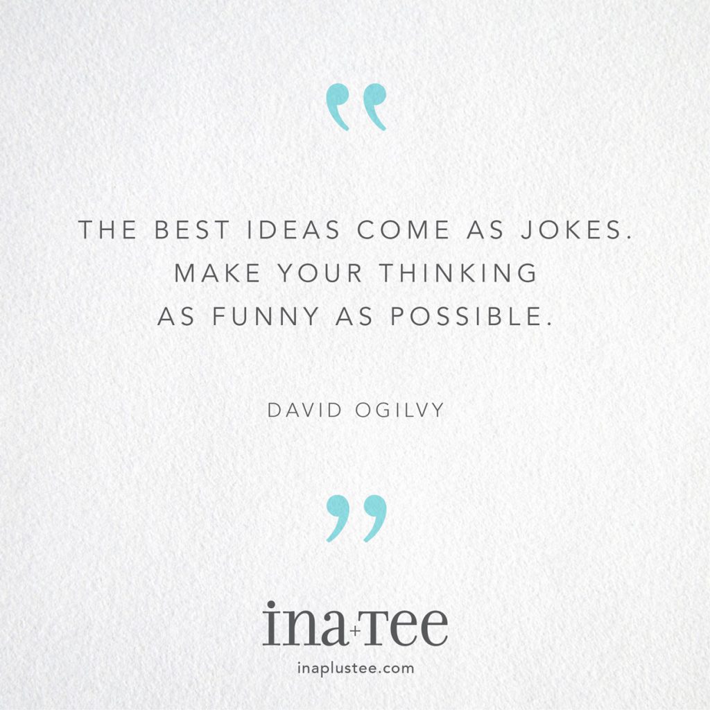Design Quotables No. 9 / “The best ideas come as jokes. Make your thinking as funny as possible.” -David Ogilvy