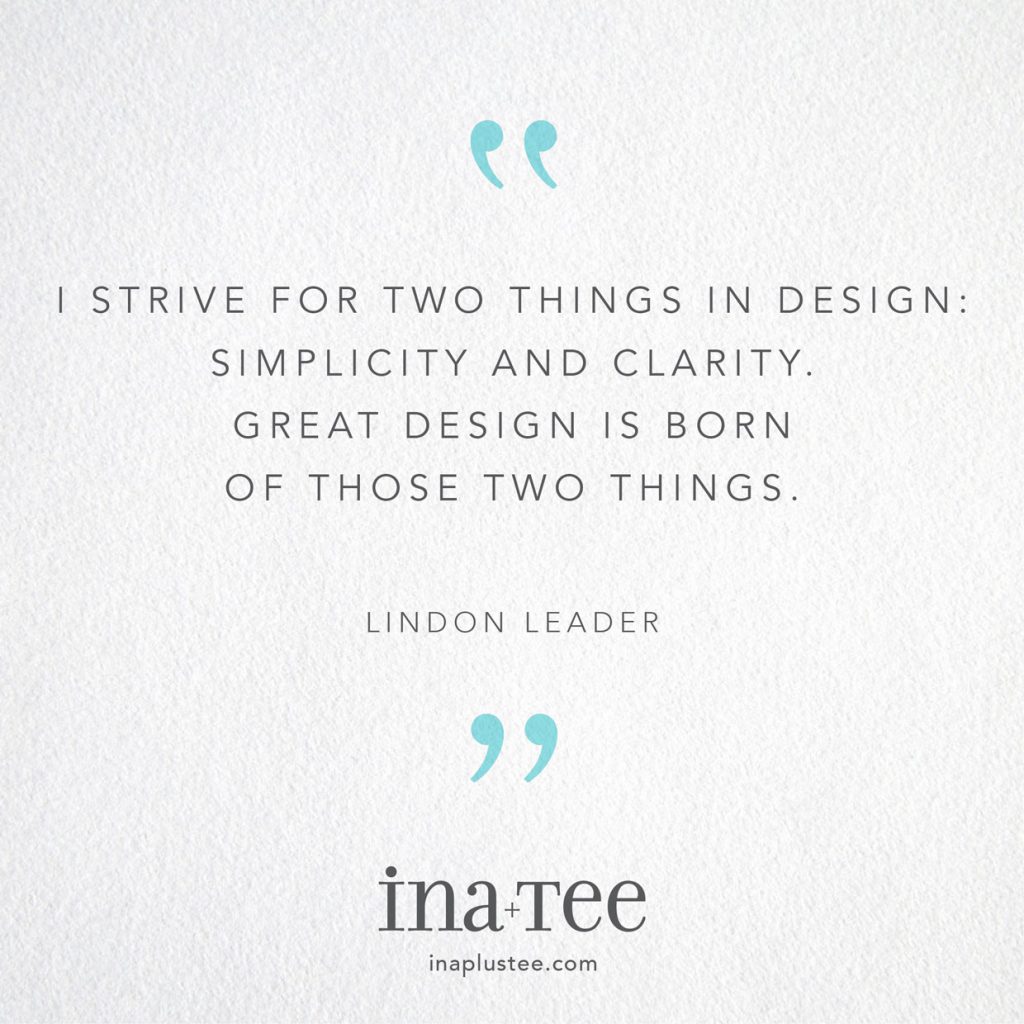 Design Quotables No. 11 / “I strive for two things in design: simplicity and clarity. Great design is born of those two things.” -Lindon Leader
