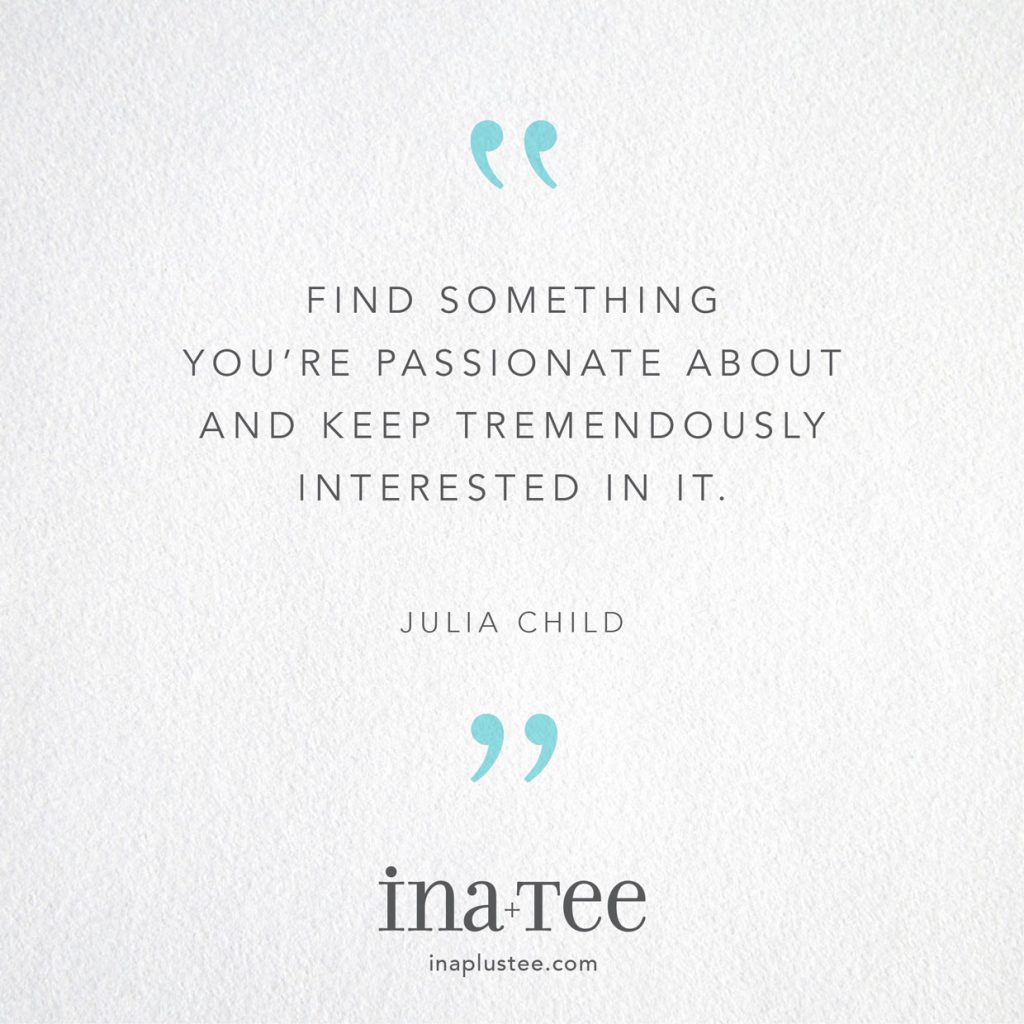 Design Quotables No. 18 / “Find something you’re passionate about and keep tremendously interested in it.” -Julia Child