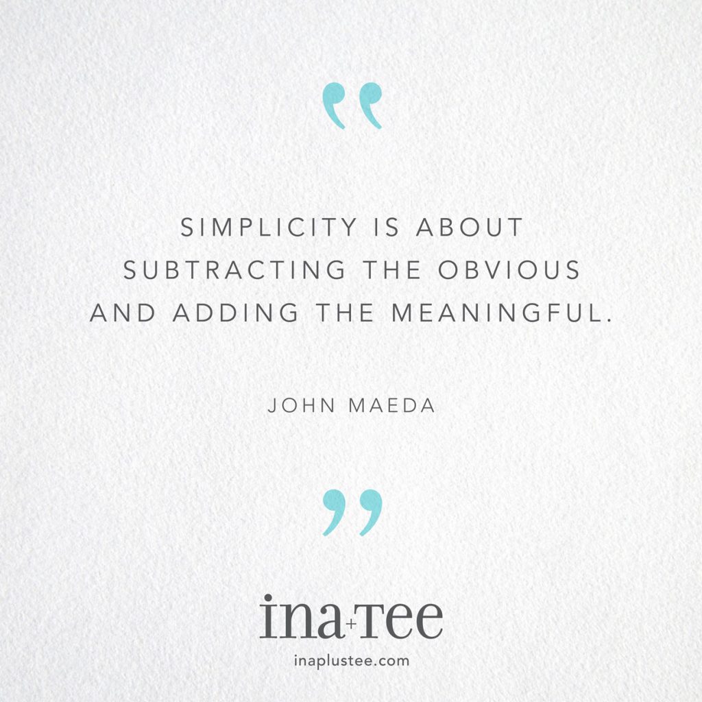 Design Quotables No. 28 / “Simplicity is about subtracting the obvious and adding the meaningful.” –John Maeda